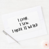 Rectangulaire  Came, I Saw, I Made It Weird – Sticker (Enveloppe)