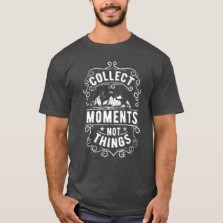 recueillir des moments pas des choses t-shirt