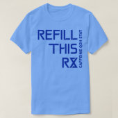 Refill This Prescription Caffeine q2h Stat 1 T-shirt (Design voorkant)