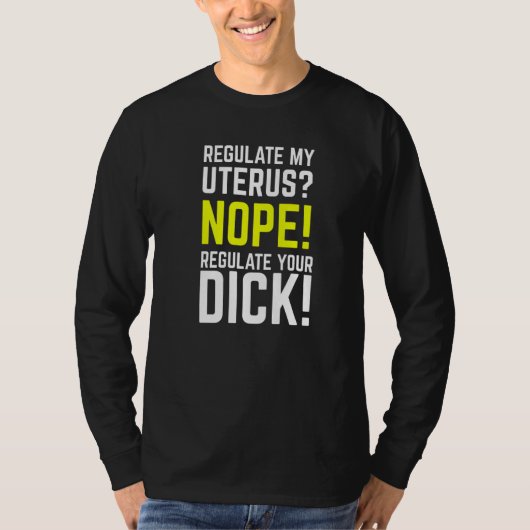 Regulate My Uterus Regulate Your Dick Pro Choice F T-shirt (Voorkant)