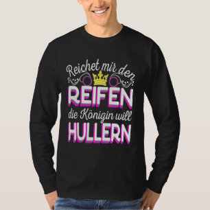 Reichet Mir den Reifen Die Königin Will Hula Hoop T-shirt