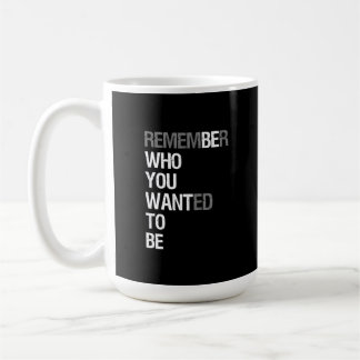 Remember Who You Wanted to Be – Motivational Quote Koffiemok
