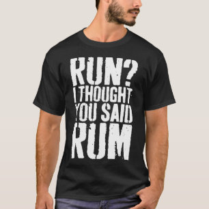 Rennen Ik dacht dat je zei Rum Drink cadeau Shirt
