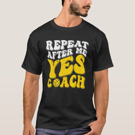 Repeat After Me Yes Coach Volleyball Coaching T-shirt (Voorkant)
