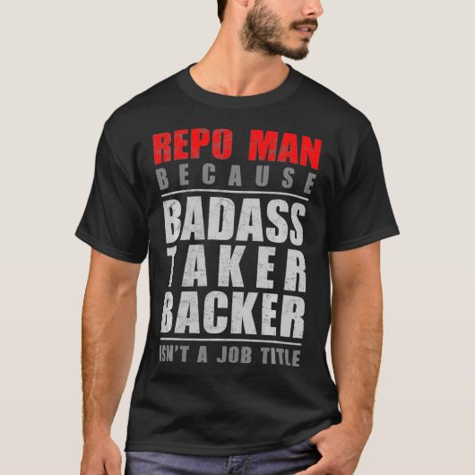 Repo-Man omdat Badass Taker Backer Ti Ti-taak heef T-shirt (Voorkant)