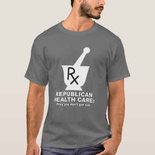 Republican Health Care - Bidden dat u niet ziek wo T-shirt