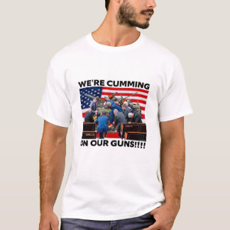 REPUBLICANS "WE'RE CUMMING ON OUR GUNS" SHIRT