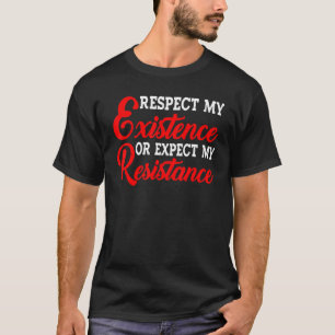 respecteer mijn bestaan of verwacht mijn verzet — t-shirt