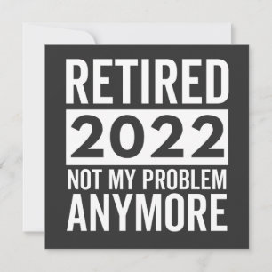 Retired 2022 Not My Problem Anymore Kaart