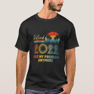 Retired 2022 Not My Problem Anymore Vintage Funny T-shirt