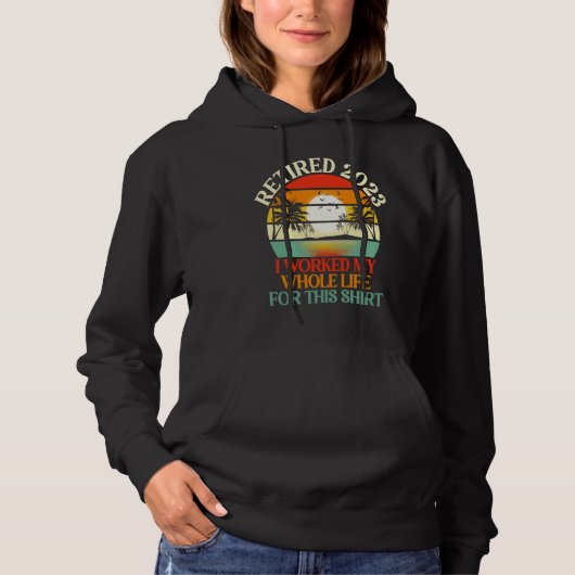 Retired 2023 I Worked My Whole Life  Retirement Wo Hoodie (Voorkant)