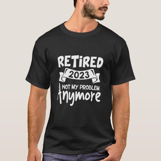 Retired 2023 Not My Problem Anymore  Retirement T-shirt (Voorkant)