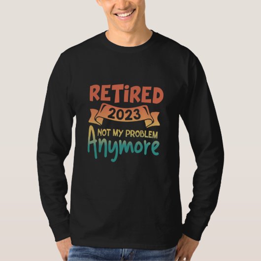 Retired 2023 Not My Problem Anymore Retro Retireme T-shirt (Voorkant)
