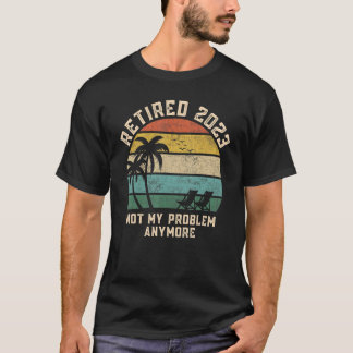 Retired 2023 Not My Problem Anymore Teacher Retro  T-shirt