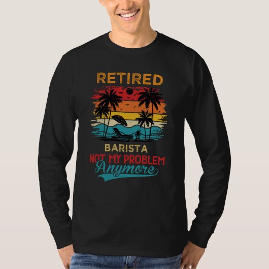 Retired Barista Not My Problem Anymore Retirement T-shirt (Voorkant)