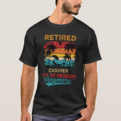 Retired Cashier Not My Problem Anymore Retirement T-shirt (Voorkant)