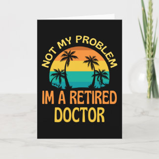 Retired Doctor Not My Problem Anymore Kaart