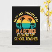 Retired Elementary Teacher Not My Problem Anymore Kaart (Gele Bloem)