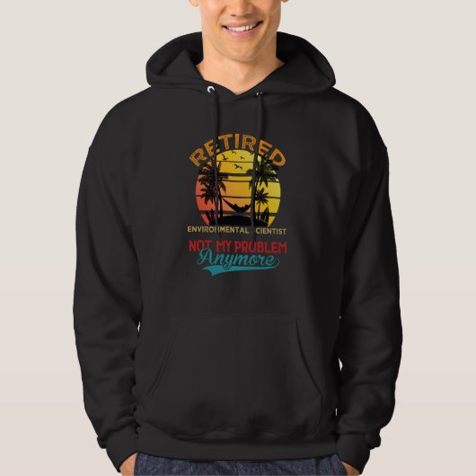 Retired Environmental Scientist Not My Problem Any Hoodie (Voorkant)