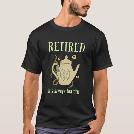 Retired It's Always Tea Time 1 T-shirt (Voorkant)