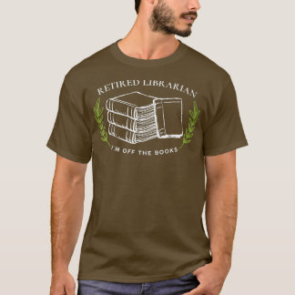 Retired Librarian Im Off the Books T-shirt