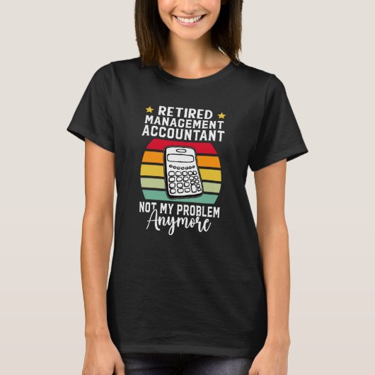 Retired Management Accountant Not My Problem Anymo T-shirt (Voorkant)
