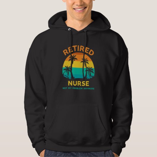 Retired Nurse Not My Problem Anymore Retro Retirem Hoodie (Voorkant)