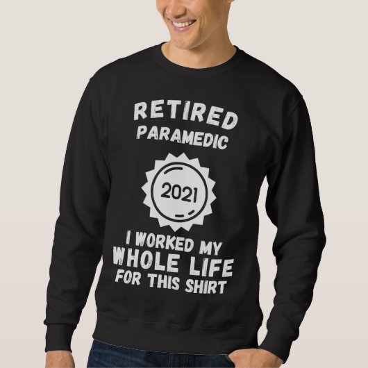 Retired Paramedic 2021 I Worked My Whole Life For Trui (Voorkant)