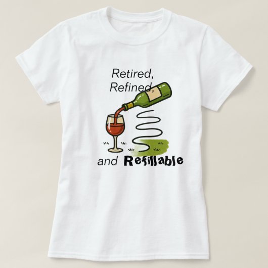 Retired, Refined, and Refillable (Wine That Is) T-shirt (Design voorkant)