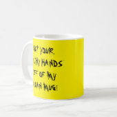 RETIREZ VOS MAINS FILTHES DE MA MUG PROPRE ! (Devant gauche)