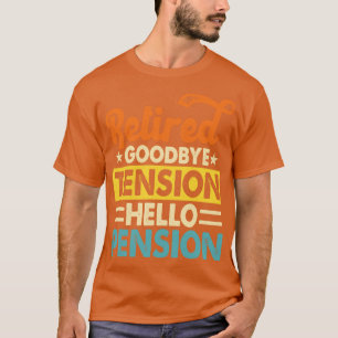 Retraité Goodbye Tension Hello Pension T-shirt pou