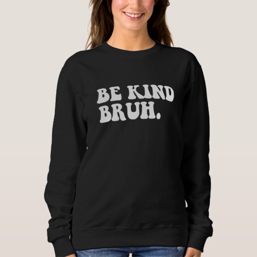 Retro Be Kind Bruh Meme Hippie Kindness Groovy Cut Trui (Voorkant)