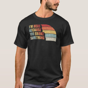  Retro Ik ben hier omdat je iets hebt gebroken T-shirt