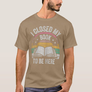 Retro Vintage I Closed My Book To Be Here Book Lov T-shirt