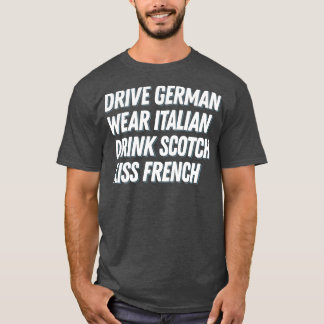 Rijd Duits Draag Italiaanse Drink Scotch Kiss Fren T-shirt