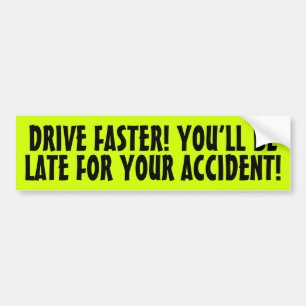 RIJD SNELLER! JE KOMT TE LAAT VOOR JE ONGELUK! BUMPERSTICKER