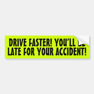RIJD SNELLER! JE KOMT TE LAAT VOOR JE ONGELUK! BUMPERSTICKER