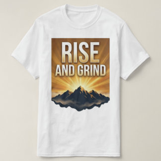 Rise and Grind - Motivational Mountain Sunrise T-S T-shirt