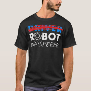 Robot Whisperer Funny Robotics voor chauffeurs T-shirt