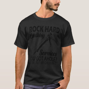 Rock Hard Caulking Services Je hebt een gat laat m T-shirt