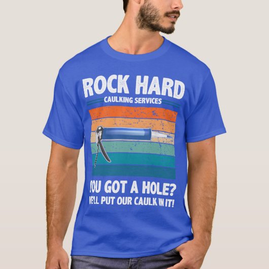 Rock Hard Caulking Services You Got A Hole funny T-shirt (Voorkant)