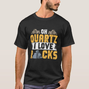 Rock Hunting Mineral Hunter Oh Quartz I Love Rocks T-shirt