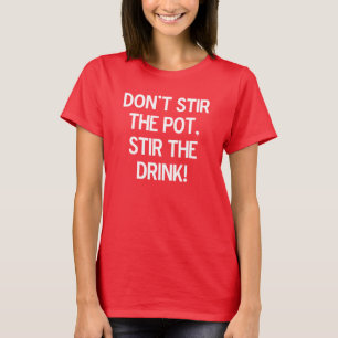 Roer de pot niet, roer de drink niet. t-shirt