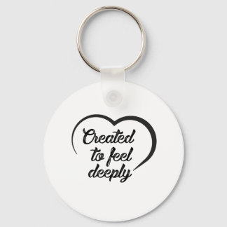 Romantic Deep Love Quote - Created to Feel Deeply  Sleutelhanger