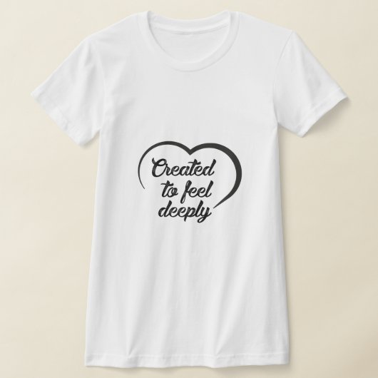 Romantic Deep Love Quote - Created to Feel Deeply  T-shirt (Laagn)