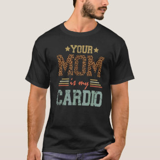 Romantisch Gezegde Je moeder is mijn cardio T-shirt