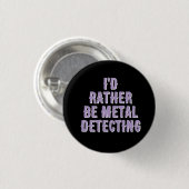 Rond 2,50 Cm “I’d Rather Be Metal Detecting” Pin Badge Button  (Devant & derrière)