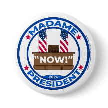 Madame la Présidente MAINTENANT ! Badge