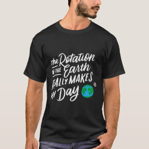 Rotatie van de aarde doet mijn dag wetenschap uitd t-shirt