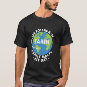 Rotatie van de aarde maakt mijn dag echt leuk aard t-shirt